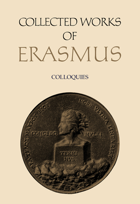 Collected Works of Erasmus: Colloquies - Erasmus, Desiderius, and Thompson, Craig (Translated with commentary by)