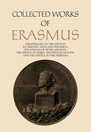 Collected Works of Erasmus: Paraphrases on the Epistles to Timothy, Titus and Philemon, the Epistles of Peter and Jude, the Epistle of James, the Epistles of John, and the Epistle to the Hebrews
