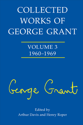 Collected Works of George Grant: (1960-1969) - Davis, Arthur (Editor), and Roper, Henry Roper (Editor)