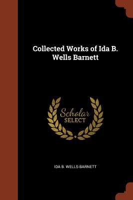 Collected Works of Ida B. Wells Barnett - Wells-Barnett, Ida B