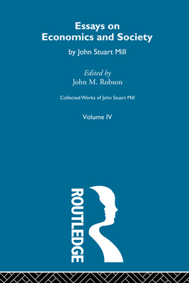 Collected Works of John Stuart Mill: IV. Essays on Economics and Society Vol A - Robson, John M. (Editor)