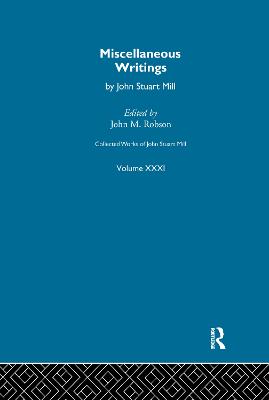 Collected Works of John Stuart Mill: XXXI. Miscellaneous Writings - Robson, John M (Editor)