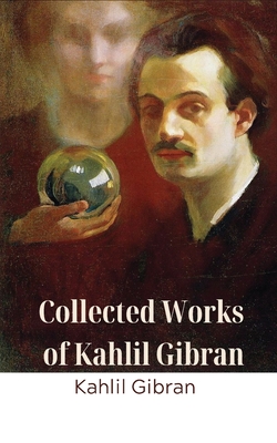Collected Works of Kahlil Gibran (Deluxe Hardbound Edition) - Gibran, Kahlil