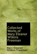 Collected Works of Mary Eleanor Wilkins Freeman