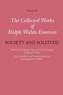 Collected Works of Ralph Waldo Emerson: Society and Solitude - Emerson, Ralph Waldo, and Bosco, Ronald A. (Editor), and Wilson, Douglas Emory (Editor)