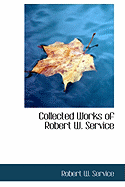 Collected Works of Robert W. Service