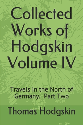 Collected Works of Thomas Hodgskin IV: Travels in the North of Germany Part 2 - Day, Frederick, and Hodgskin, Thomas