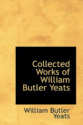 Collected Works of William Butler Yeats - Yeats, William Butler