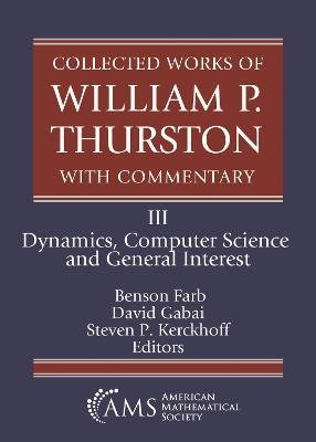 Collected Works of William P. Thurston with Commentary: III. Dynamics, Computer Science and General Interest - Farb, Benson (Editor), and Gabai, David (Editor), and Kerckhoff, Steven P. (Editor)