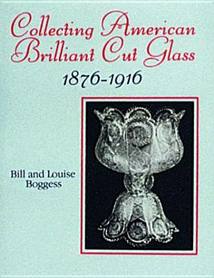Collecting American Brilliant Cut Glass, 1876-1916 - Boggess, Bill And Louise