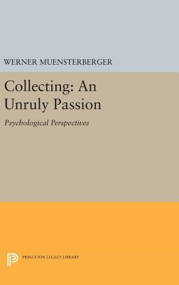 Collecting: An Unruly Passion: Psychological Perspectives - Muensterberger, Werner