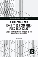 Collecting and Exhibiting Computer-Based Technology: Expert Curation at the Museums of the Smithsonian Institution