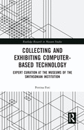 Collecting and Exhibiting Computer-Based Technology: Expert Curation at the Museums of the Smithsonian Institution