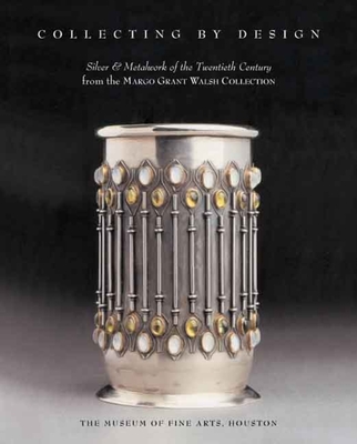 Collecting by Design: Silver and Metalwork of the Twentieth Century from the Margo Grant Walsh Collection - O'Brien, Timothy A, and Walsh, Margo Grant, and Marzio, Peter C (Foreword by)