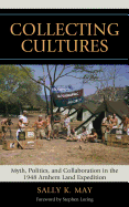 Collecting Cultures: Myth, Politics, and Collaboration in the 1948 Arnhem Land Expedition - May, Sally K