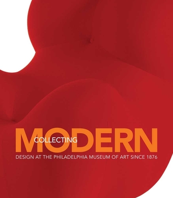 Collecting Modern: Design at the Philadelphia Museum of Art Since 1876 - Hiesinger, Kathryn B.