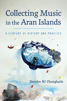 Collecting Music in the Aran Islands: A Century of History and Practice - N Chonghaile, Deirdre