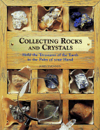 Collecting Rocks and Crystals: Hold the Treasures of the Earth in the Palm of Your Hand