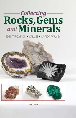 Collecting Rocks, Gems and Minerals: Identification, Values, Lapidary Uses - Polk, Patti
