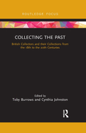 Collecting the Past: British Collectors and their Collections from the 18th to the 20th Centuries
