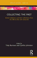 Collecting the Past: British Collectors and their Collections from the 18th to the 20th Centuries