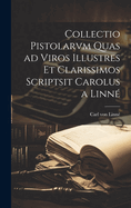 Collectio Pistolarvm Quas Ad Viros Illustres Et Clarissimos Scriptsit Carolus a Linn?