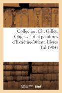 Collection Ch. Gillot. Objets d'Art Et Peintures d'Extrme-Orient. Livres