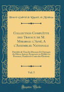 Collection Compltte Des Travaux de M. Mirabeau l'Ain, a l'Assemblee Nationale, Vol. 5: Prcde de Tous Les Discours Et Ouvrages Du Mme Auteur, Prononcs Ou Publis En Provence, Pendant Le Cours Des lections (Classic Reprint)