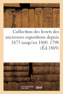 Collection Des Livrets Des Anciennes Expositions Depuis 1673 Jusqu'en 1800. Exposition de 1798