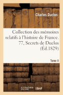 Collection Des Mmoires Relatifs  l'Histoire de France. 77, Secrets de Duclos, T. II