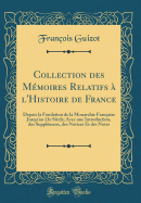 Collection Des Mmoires Relatifs  l'Histoire de France: Depuis La Fondation de la Monarchie Franaise Jusqu'au 13e Sicle; Avec Une Introduction, Des Supplmens, Des Notices Et Des Notes (Classic Reprint)