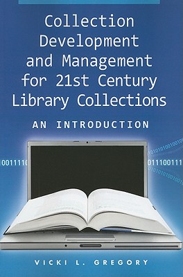 Collection Development and Management for 21st Century Library Collections: An Introduction - Gregory, Vicki L