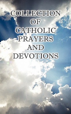 Collection of Catholic Prayers and Devotions - Christopher, Ph D The Joseph P, Rev., and Spence, M a The Rt Charles E, Rev., and Rowan, D D The Rt John F, Rev.