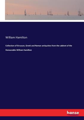 Collection of Etruscan, Greek and Roman antiquities from the cabinet of the Honourable William Hamilton - Hamilton, William