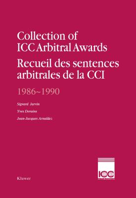 Collection of ICC Arbitral Awards 1986 - 1990: Recueil Des Sententences Arbitrales de la CCI - Jarvin, Sigvard, and Derains, Yves, and Arnaldez, Jean-Jacques