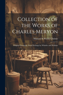 Collection of the Works of Charles Meryon; Original Drawings; Proof Etchings by Whistler and Waltner