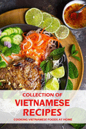 Collection of Vietnamese Recipes: Cooking Vietnamese Foods at Home: Vietnamese Cooking book