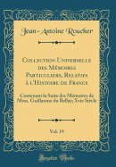 Collection Universelle Des Mmoires Particuliers, Relatifs  l'Histoire de France, Vol. 19: Contenant La Suite Des Mmoires de Mess. Guillaume Du Bellay; Xvie Sicle (Classic Reprint)