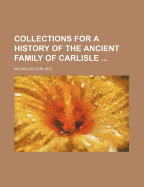 Collections for a History of the Ancient Family of Carlisle