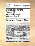 Collections for the History of Worcestershire. ... Volume 2 of 2