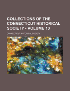 Collections of the Connecticut Historical Society; Volume 13