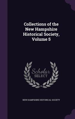 Collections of the New Hampshire Historical Society, Volume 5 - New Hampshire Historical Society (Creator)