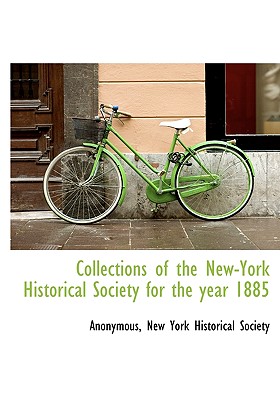 Collections of the New-York Historical Society for the Year 1885 - Anonymous, and New York Historical Society (Creator)