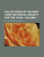 Collections of the New York Historical Society for the Year .. Volume 1 - Society, New-York Historical