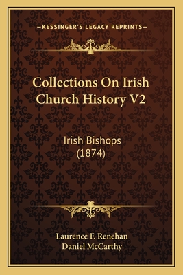 Collections on Irish Church History V2: Irish Bishops (1874) - Renehan, Laurence F, and McCarthy, Daniel (Editor)