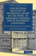 Collections Relative To Systematic Relief Of The Poor, At Different Periods, And In Different Countries: With Observations On Charity, Its Proper Objects And Conduct, And Its Influence On The Welfare Of Nations