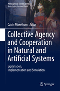 Collective Agency and Cooperation in Natural and Artificial Systems: Explanation, Implementation and Simulation