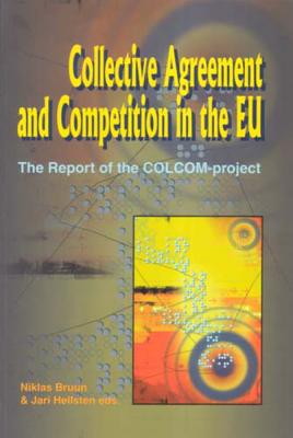 Collective Agreement and Competition in the EU: The Report of the COLCOM-Project - Bruun, Niklas (Editor), and Hellsten, Jari (Editor)