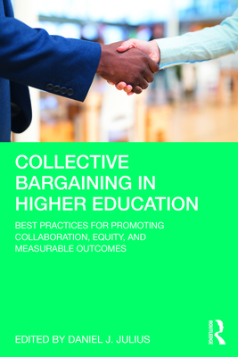 Collective Bargaining in Higher Education: Best Practices for Promoting Collaboration, Equity, and Measurable Outcomes - Julius, Daniel J (Editor)