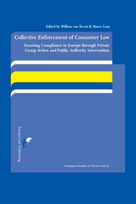 Collective Enforcement of Consumer Law: Securing Compliance in Europe Through Private Group Action and Public Authority Intervention - Boom, Willem H Van (Editor), and Loos, Marco (Editor)